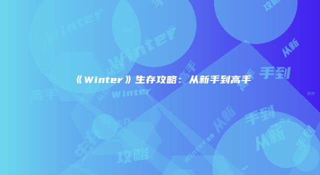 《Winter》生存攻略：从新手到高手