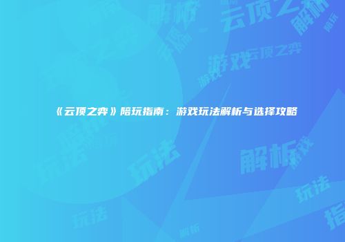 《云顶之弈》陪玩指南：游戏玩法解析与选择攻略