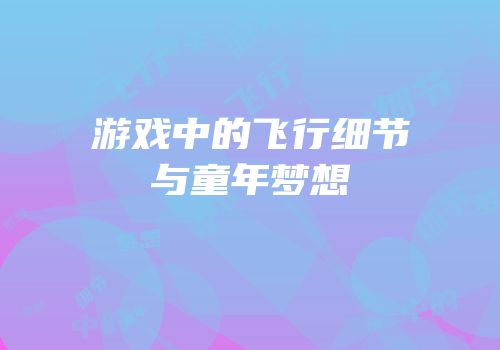 游戏中的飞行细节与童年梦想