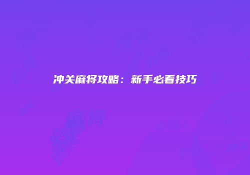 冲关麻将攻略：新手必看技巧