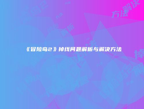 《冒险岛2》掉线问题解析与解决方法