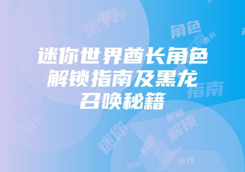 迷你世界酋长角色解锁指南及黑龙召唤秘籍