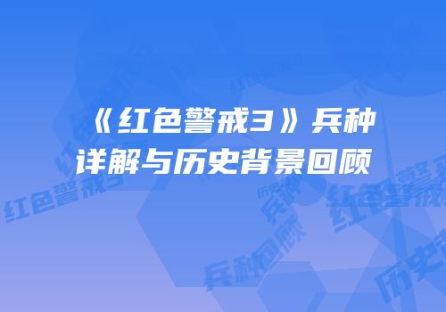 《红色警戒3》兵种详解与历史背景回顾