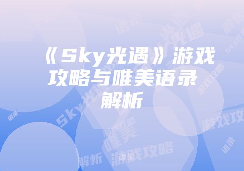 《Sky光遇》游戏攻略与唯美语录解析
