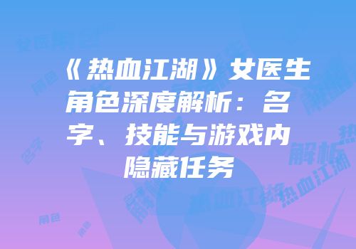 《热血江湖》女医生角色深度解析：名字、技能与游戏内隐藏任务