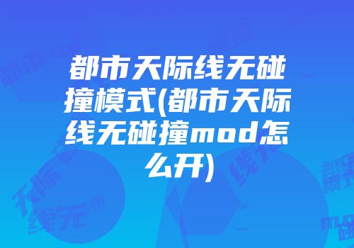 都市天际线无碰撞模式(都市天际线无碰撞mod怎么开)