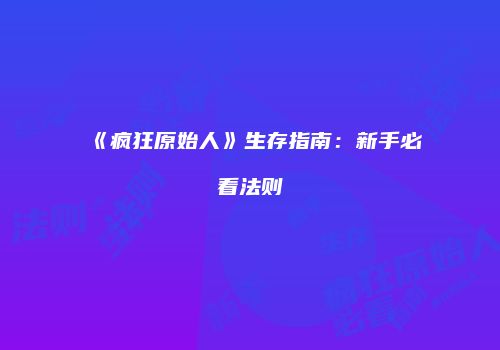 《疯狂原始人》生存指南：新手必看法则