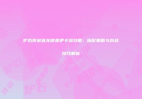 炉石传说蓝龙德鲁伊卡组攻略：搭配策略与对战技巧解析