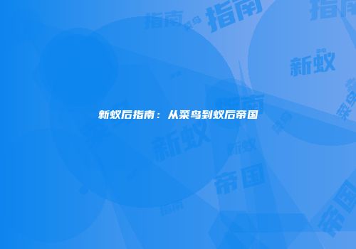 新蚁后指南：从菜鸟到蚁后帝国