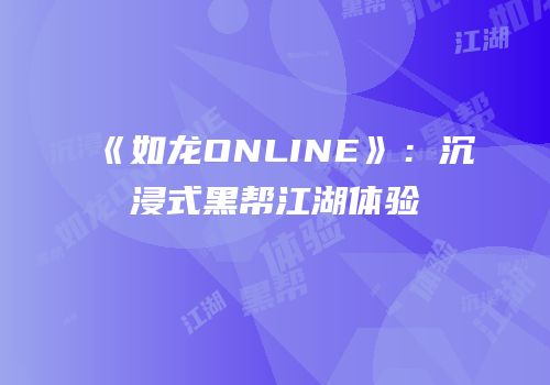 《如龙ONLINE》：沉浸式黑帮江湖体验