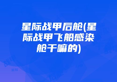 星际战甲后舱(星际战甲飞船感染舱干嘛的)