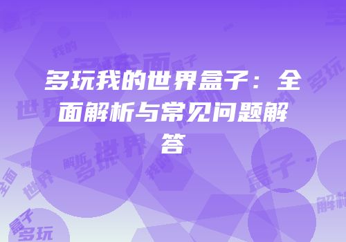 多玩我的世界盒子：全面解析与常见问题解答