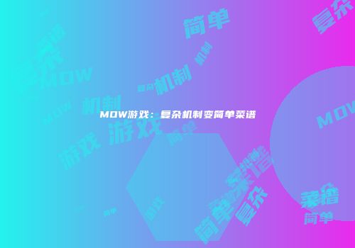 MOW游戏：复杂机制变简单菜谱