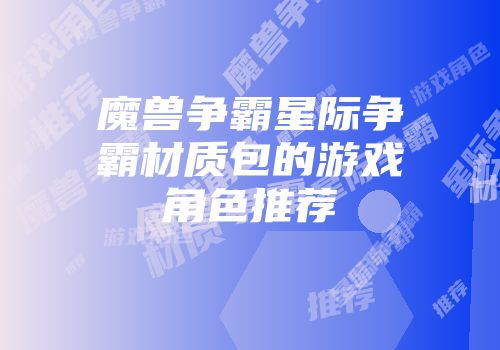 魔兽争霸星际争霸材质包的游戏角色推荐