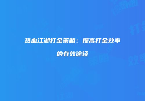 热血江湖打金策略：提高打金效率的有效途径