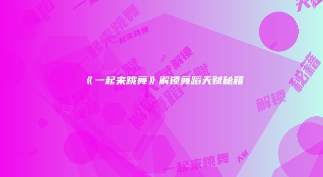 《一起来跳舞》解锁舞蹈天赋秘籍