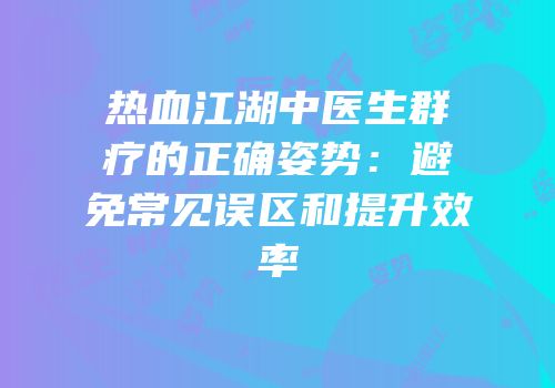 热血江湖中医生群疗的正确姿势：避免常见误区和提升效率