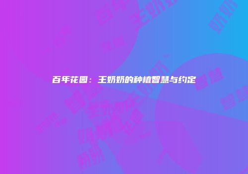 百年花园：王奶奶的种植智慧与约定