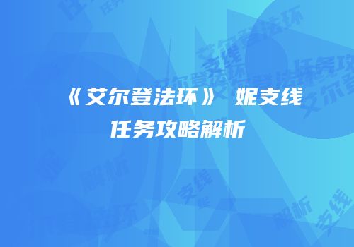 《艾尔登法环》菈妮支线任务攻略解析