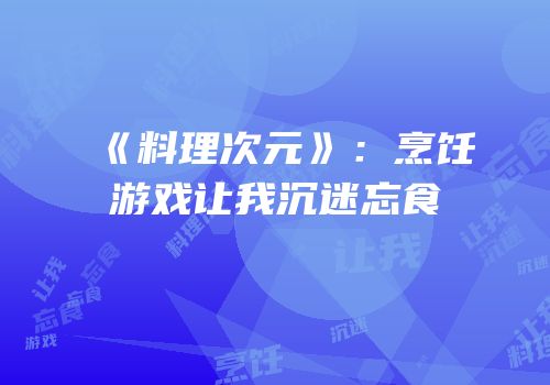 《料理次元》：烹饪游戏让我沉迷忘食