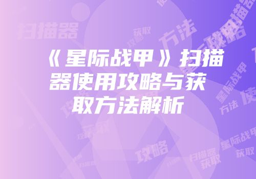 《星际战甲》扫描器使用攻略与获取方法解析