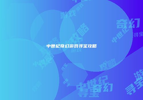中世纪奇幻游戏寻宝攻略