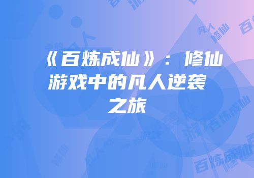 《百炼成仙》：修仙游戏中的凡人逆袭之旅