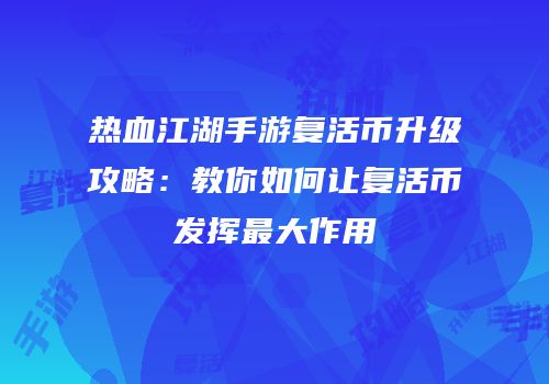 热血江湖手游复活币升级攻略：教你如何让复活币发挥最大作用
