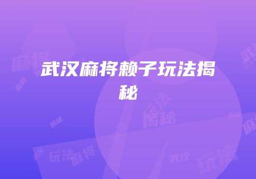 武汉麻将赖子玩法揭秘
