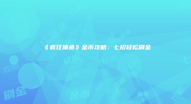 《疯狂捕鱼》金币攻略：七招轻松刷金