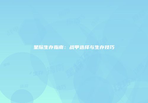 星际生存指南：战甲选择与生存技巧
