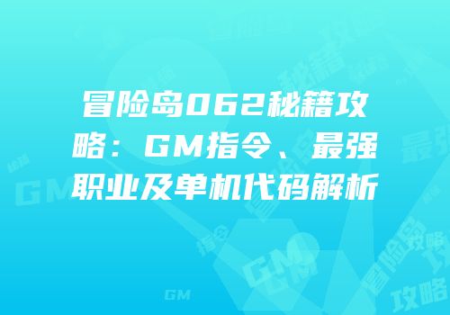 冒险岛062秘籍攻略：GM指令、最强职业及单机代码解析