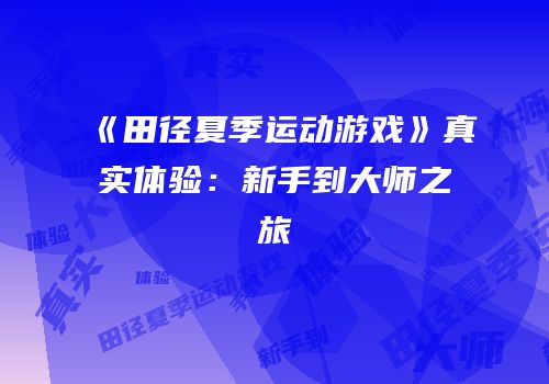 《田径夏季运动游戏》真实体验：新手到大师之旅
