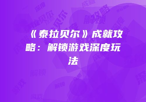 《泰拉贝尔》成就攻略：解锁游戏深度玩法