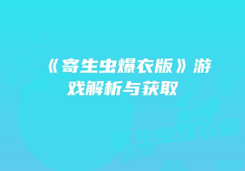 《寄生虫爆衣版》游戏解析与获取