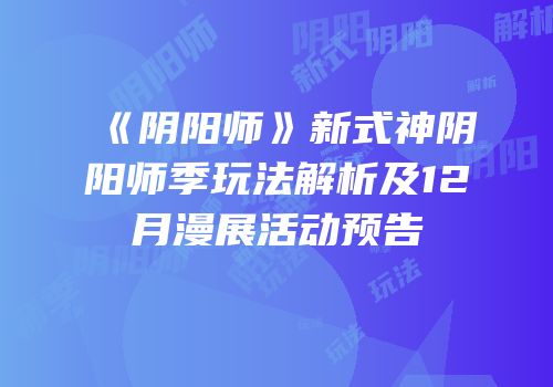 《阴阳师》新式神阴阳师季玩法解析及12月漫展活动预告