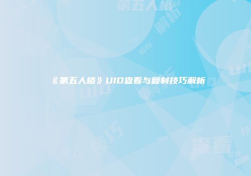 《第五人格》UID查看与复制技巧解析