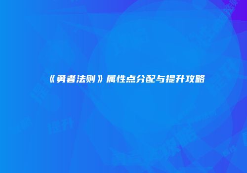 《勇者法则》属性点分配与提升攻略