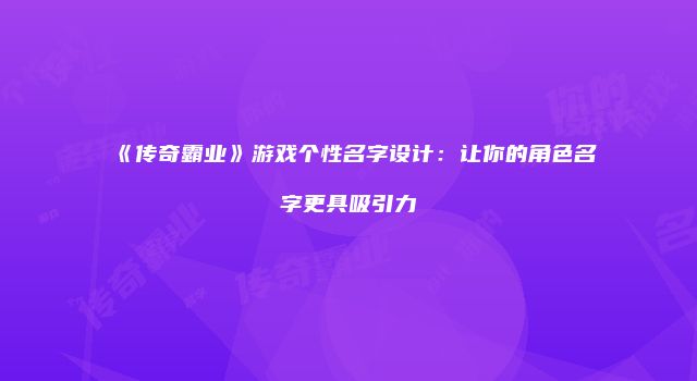 《传奇霸业》游戏个性名字设计:让你的角色名字更具吸引力