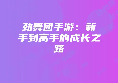劲舞团手游：新手到高手的成长之路