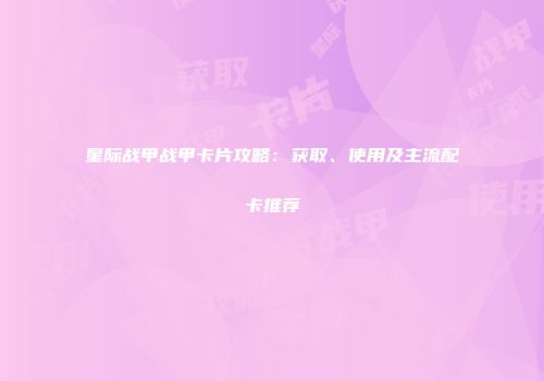 星际战甲战甲卡片攻略：获取、使用及主流配卡推荐