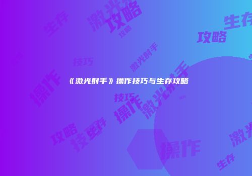 《激光射手》操作技巧与生存攻略