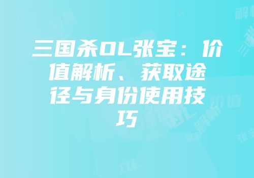 三国杀OL张宝：价值解析、获取途径与身份使用技巧