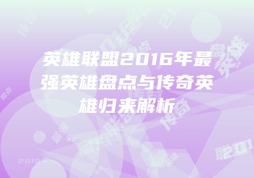 英雄联盟2016年最强英雄盘点与传奇英雄归来解析
