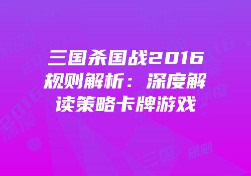 三国杀国战2016规则解析：深度解读策略卡牌游戏