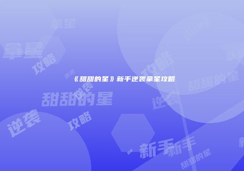 《甜甜的星》新手逆袭拿星攻略