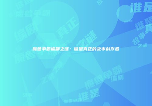 魔兽争霸编剧之谜：谁是真正的故事创作者