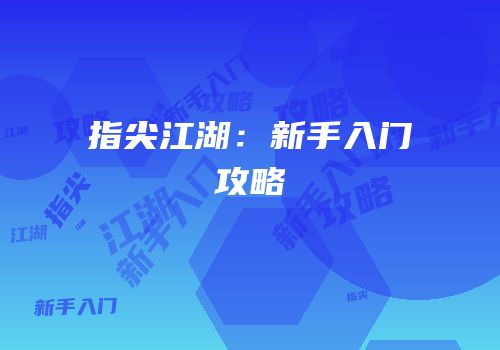指尖江湖：新手入门攻略