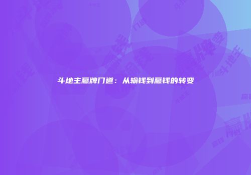 斗地主赢牌门道：从输钱到赢钱的转变