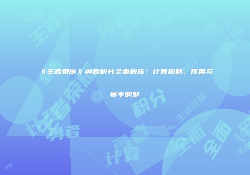 《王者荣耀》勇者积分全面解析：计算规则、作用与赛季调整